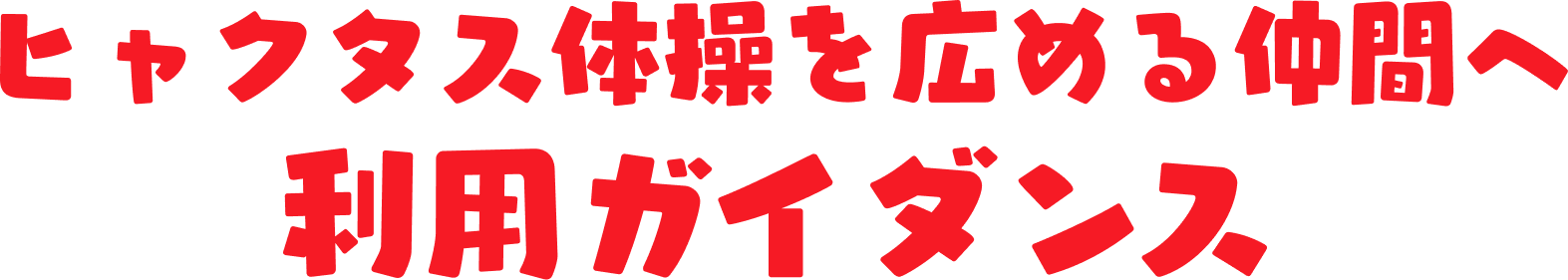 ヒャクタス体操を広める仲間へ
利用ガイダンス